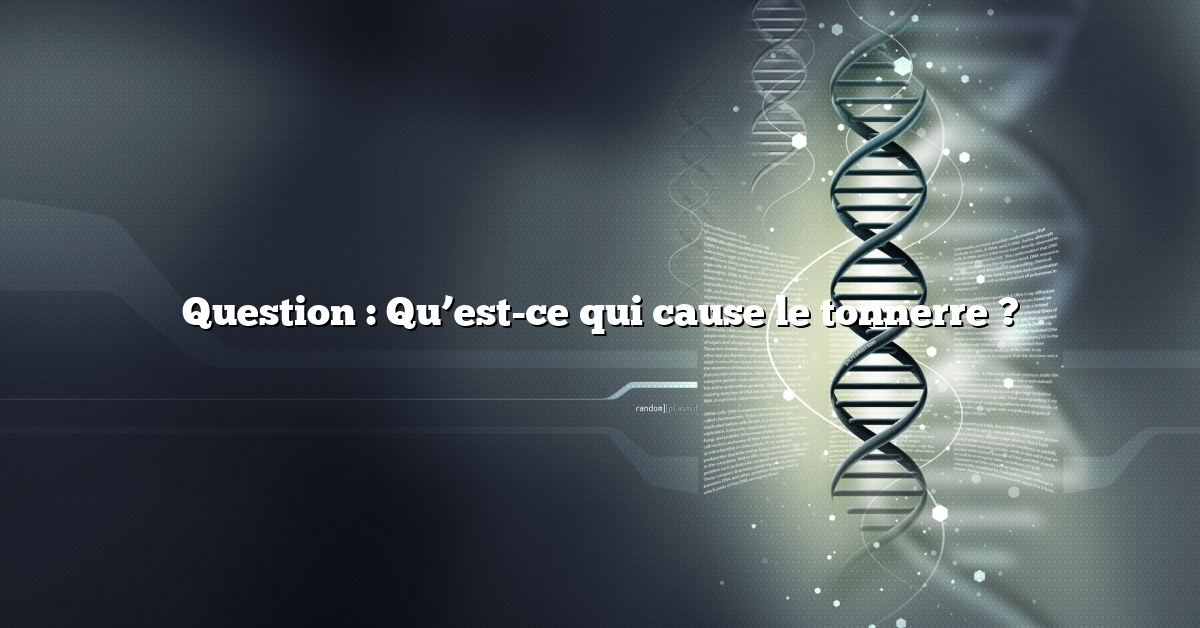 Question : Qu’est-ce qui cause le tonnerre ?